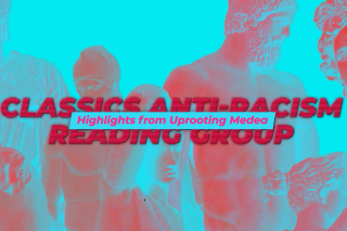 Classics Anti-Racism Reading Group: Highlights from Uprooting Medea