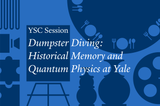 YSC Session: Dumpster Diving: Historical Memory and Quantum Physics at Yale