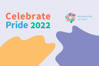 Poster that reads, Celebrate Pride 2022 and Belonging at Yale