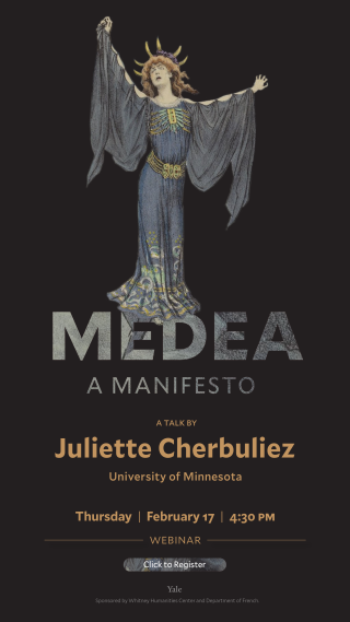 Medea: A Manifesto / Juliette Cherbuliez / University of Minnesota / Thursday February 17 4:30pm